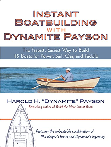 Instant Boatbuilding with Dynamite Payson: 15 Instant Boats for Power, Sail, Oar, and Paddle: The Fastest, Easiest Way to Build 15 Boats for Power, Sail, Oar, and Paddle