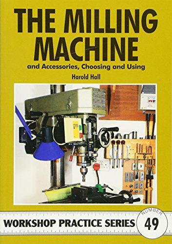 Milling Machine & Accessories: And Accessories Choosing and Using (Workshop Practice Series, Band 49)