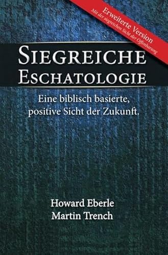 Siegreiche Eschatologie: Eine biblisch basierte, positive Sicht der Zukunft Siegreiche Eschatologie: Eine biblisch basierte, positive Sicht der Zukunft