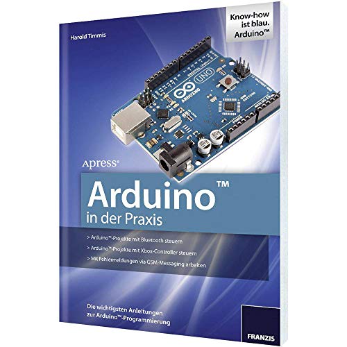 Arduino in der Praxis: Die wichtigsten Anleitungen zur Arduino-Programmierung (PC & Elektronik) von Franzis