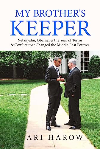 My Brother's Keeper: Netanyahu, Obama, & the Year of Terror & Conflict that Changed the Middle East Forever