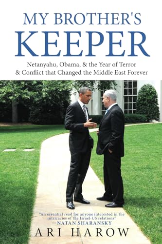 My Brother's Keeper: Netanyahu, Obama, & the Year of Terror & Conflict that Changed the Middle East Forever My Brother's Keeper: Netanyahu, Obama, & the Year of Terror & Conflict that Changed the Middle East Forever