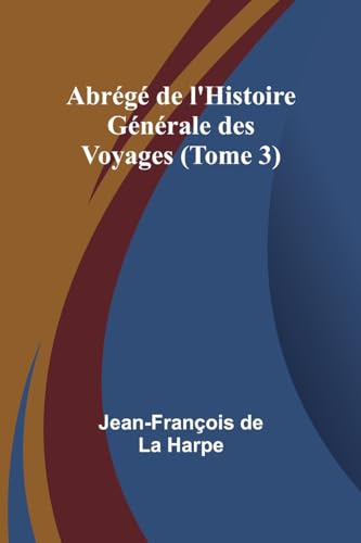 Abrégé de l'Histoire Générale des Voyages (Tome 3) von Alpha Edition
