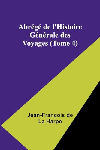 Abrégé de l'Histoire Générale des Voyages (Tome 4) von Alpha Edition