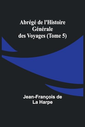 Abrégé de l'Histoire Générale des Voyages (Tome 5) von Alpha Edition