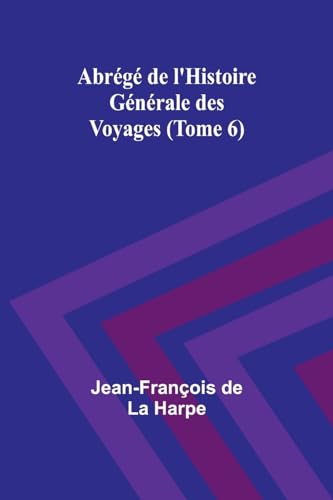 Abrégé de l'Histoire Générale des Voyages (Tome 6)