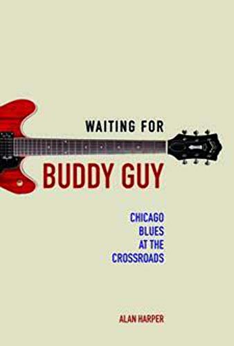 Waiting for Buddy Guy: Chicago Blues at the Crossroads (Music in American Life)
