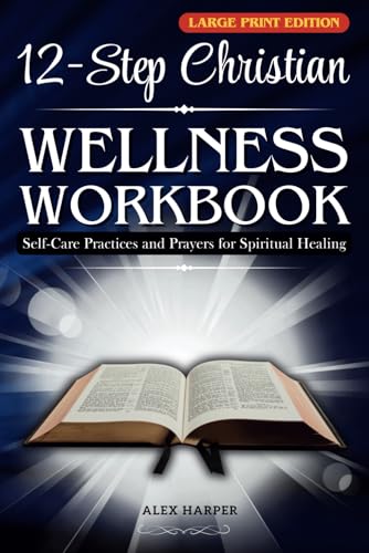 12-Step Christian Wellness Workbook LARGE PRINT EDITION: Self-Care Practices and Prayers for Spiritual Healing 12-Step Christian Wellness Workbook LARGE PRINT EDITION: Self-Care Practices and Prayers for Spiritual Healing