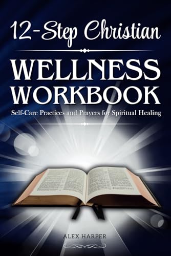 12-Step Christian Wellness Workbook: Self-Care Practices and Prayers for Spiritual Healing 12-Step Christian Wellness Workbook: Self-Care Practices and Prayers for Spiritual Healing