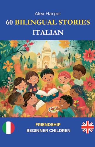 60 Bilingual Stories to Learn Italian: Friendship for Beginner Children 60 Bilingual Stories to Learn Italian: Friendship for Beginner Children von Alex Harper
