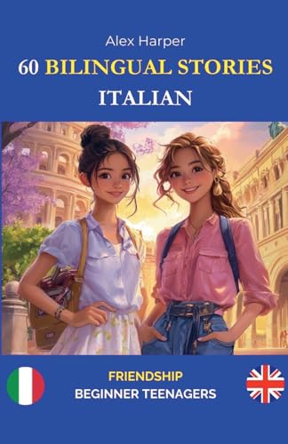 60 Bilingual Stories to Learn Italian: Friendship for Beginner Teenagers 60 Bilingual Stories to Learn Italian: Friendship for Beginner Teenagers von Alex Harper