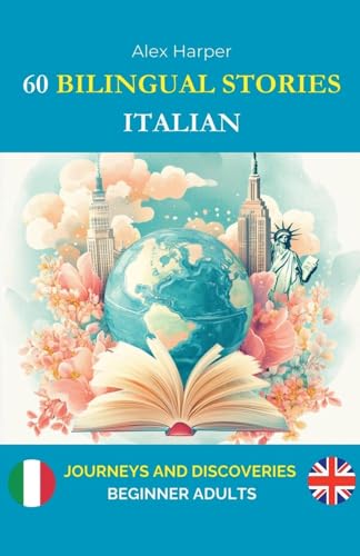 60 Bilingual Stories to Learn Italian: Journeys and Discoveries for Beginner Adults 60 Bilingual Stories to Learn Italian: Journeys and Discoveries for Beginner Adults von Alex Harper