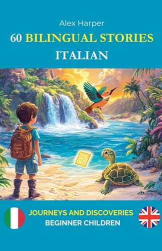 60 Bilingual Stories to Learn Italian: Journeys and Discoveries for Beginner Children 60 Bilingual Stories to Learn Italian: Journeys and Discoveries for Beginner Children von Alex Harper