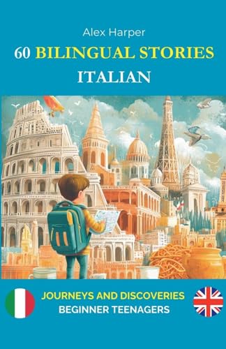 60 Bilingual Stories to Learn Italian: Journeys and Discoveries for Beginner Teenagers 60 Bilingual Stories to Learn Italian: Journeys and Discoveries for Beginner Teenagers von Alex Harper
