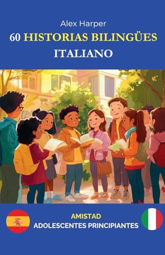 60 Historias Bilingües para Aprender Italiano: Amistad para Adolescentes Principiantes 60 Historias Bilingües para Aprender Italiano: Amistad para Adolescentes Principiantes von Alex Harper