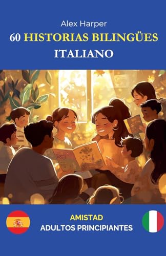60 Historias Bilingües para Aprender Italiano: Amistad para Adultos Principiantes 60 Historias Bilingües para Aprender Italiano: Amistad para Adultos Principiantes von Alex Harper
