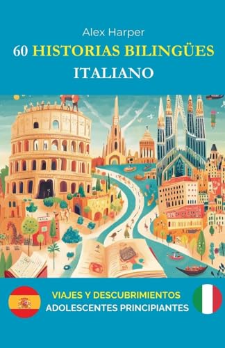 60 Historias Bilingües para Aprender Italiano: Viajes y Descubrimientos para Adolescentes Principiantes 60 Historias Bilingües para Aprender Italiano: Viajes y Descubrimientos para Adolescentes Principiantes von Alex Harper