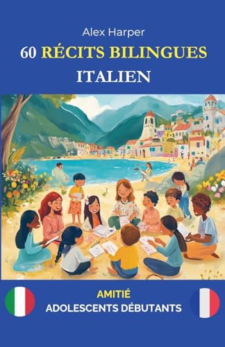 60 Récits Bilingues pour Apprendre l'Italien: Amitié pour Adolescents Débutants 60 Récits Bilingues pour Apprendre l'Italien: Amitié pour Adolescents Débutants von Alex Harper