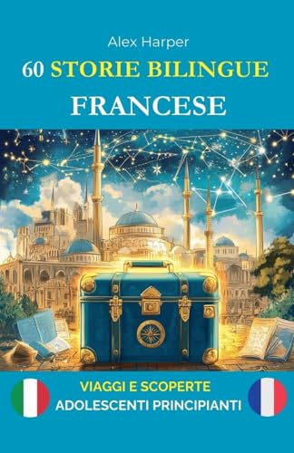 60 Storie Bilingue per Imparare il Francese: Viaggi e Scoperte per Adolescenti Principianti 60 Storie Bilingue per Imparare il Francese: Viaggi e Scoperte per Adolescenti Principianti von Alex Harper