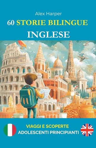 60 Storie Bilingue per Imparare l'Inglese: Viaggi e Scoperte per Adolescenti Principianti 60 Storie Bilingue per Imparare l'Inglese: Viaggi e Scoperte per Adolescenti Principianti von Alex Harper