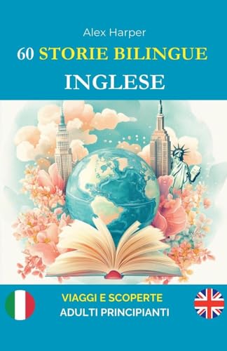60 Storie Bilingue per Imparare l'Inglese: Viaggi e Scoperte per Adulti Principianti 60 Storie Bilingue per Imparare l'Inglese: Viaggi e Scoperte per Adulti Principianti von Alex Harper