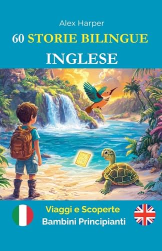 60 Storie Bilingue per Imparare l'Inglese: Viaggi e Scoperte per Bambini Principianti 60 Storie Bilingue per Imparare l'Inglese: Viaggi e Scoperte per Bambini Principianti von Alex Harper