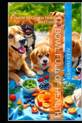 Bowl Full of Health: A Guide to Canine Nutrition and Feeding (Canine Care Chronicles, Band 3) von Independently published