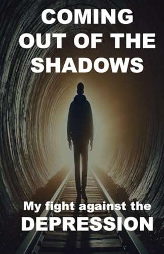 Coming out of the shadows My fight against the depression: Overcoming depression, anxiety, and stress Coming out of the shadows My fight against the depression: Overcoming depression, anxiety, and stress von Independently published