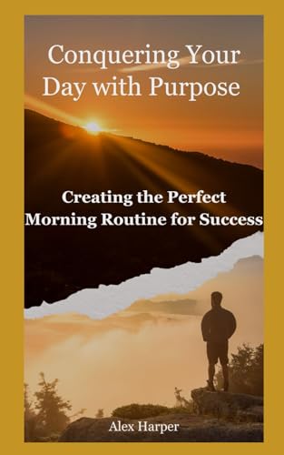 Conquering Your Day with Purpose: Creating the Perfect Morning Routine for Success Conquering Your Day with Purpose: Creating the Perfect Morning Routine for Success von Independently published