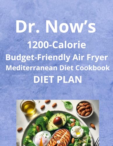 Dr. Now’s 1200-Calorie Budget-Friendly Air Fryer Mediterranean Diet Cookbook: A High-Protein, Low-Carb, Approach to Weight Loss—, Affordable, and Delicious Air Fryer Recipes for a Healthier Life Dr. Now’s 1200-Calorie Budget-Friendly Air Fryer Mediterranean Diet Cookbook: A High-Protein, Low-Carb, Approach to Weight Loss—, Affordable, and Delicious Air Fryer Recipes for a Healthier Life von Independently published