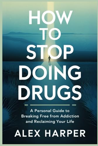 How to Stop Doing Drugs: A Personal Guide to Breaking Free from Addiction and Reclaiming Your Life How to Stop Doing Drugs: A Personal Guide to Breaking Free from Addiction and Reclaiming Your Life von Independently published