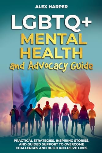 LGBTQ+ Mental Health and Advocacy Guide: Practical Strategies, Inspiring Stories, and Guided Support to Overcome Challenges and Build Inclusive Lives (LGBTQ+ Empowerment Trilogy) von Enlighten Press, LLC