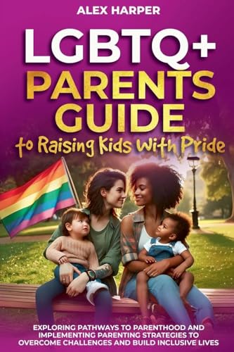 LGBTQ+ Parents Guide to Raising Kids With Pride: Exploring Pathways to Parenthood and Implementing Parenting Strategies to Overcome Challenges and Build Inclusive Lives (LGBTQ+ Empowerment Trilogy) von Enlighten Press, LLC