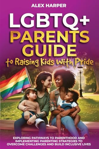 LGBTQ+ Parents Guide to Raising Kids With Pride: Exploring Pathways to Parenthood and Implementing Parenting Strategies to Overcome Challenges and Build Inclusive Lives (LGBTQ+ Enpowerment Trilogy) von Enlighten Press, LLC