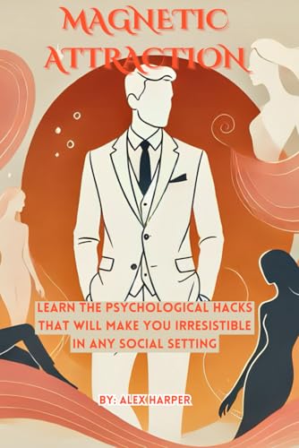 Magnetic Attraction: How to Be the Person Everyone Wants to Date: Learn the Psychological Hacks That Will Make You Irresistible in Any Social Setting Magnetic Attraction: How to Be the Person Everyone Wants to Date: Learn the Psychological Hacks That Will Make You Irresistible in Any Social Setting von Independently published
