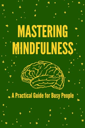 Mastering Mindfulness: A Practical Guide for Busy People Mastering Mindfulness: A Practical Guide for Busy People von Independently published