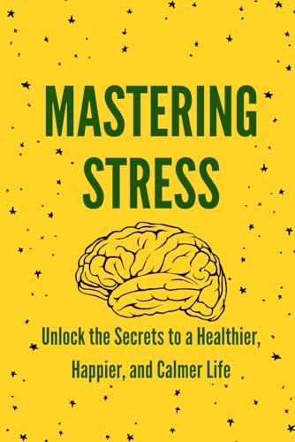 Mastering Stress: Unlock the Secrets to a Healthier, Happier, and Calmer Life Mastering Stress: Unlock the Secrets to a Healthier, Happier, and Calmer Life von Independently published