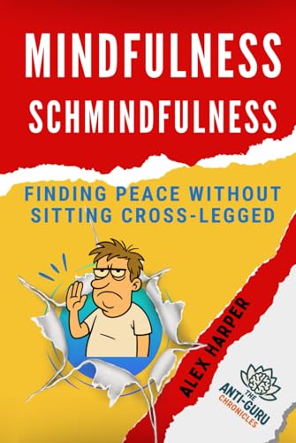 Mindfulness Schmindfulness: Finding Peace Without Sitting Cross-Legged (The Anti-Guru Chronicles) von Independently published