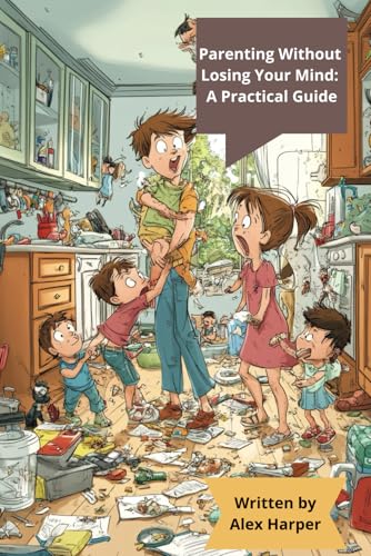 Parenting Without Losing Your Mind: A Practical Guide: No Perfection, Just Practical Advice for Real Parents Parenting Without Losing Your Mind: A Practical Guide: No Perfection, Just Practical Advice for Real Parents von Independently published
