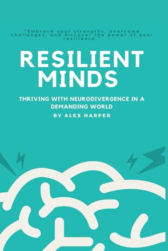 Resilient Minds - Thriving with Neurodivergence in a Demanding World Resilient Minds - Thriving with Neurodivergence in a Demanding World von Independently published