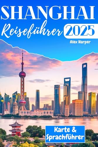 Shanghai Reiseführer 2025: Ihr Insider-Blick auf die besten Erlebnisse, Restaurants und Attraktionen der Stadt Shanghai Reiseführer 2025: Ihr Insider-Blick auf die besten Erlebnisse, Restaurants und Attraktionen der Stadt von Independently published