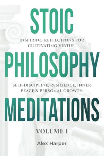 Stoic Philosophy Meditations: Inspiring Reflections for Cultivating Virtue, Self-Discipline, Resilience, Inner Peace & Personal Growth (Beyond the ... Stoic Insight, and Daily Clarity, Band 3) von Galladron Publishing