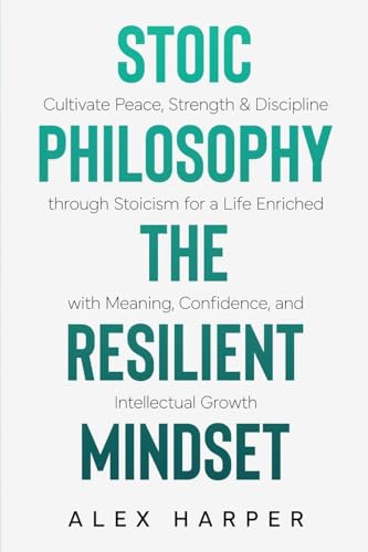 Stoic Philosophy The Resilient Mindset (Beyond the Surface, Band 2) von Alex Harper