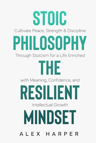 Stoic Philosophy The Resilient Mindset: Cultivate Peace, Strength & Discipline Through Stoicism for a Life Enriched with Meaning, Confidence and ... Stoic Insight, and Daily Clarity, Band 2) von Galladron Publishing