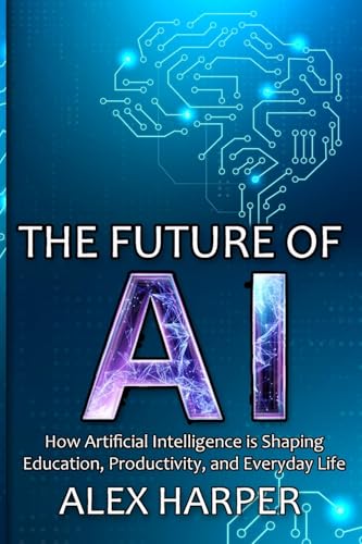 The Future of AI: A Beginner's Guide to Understanding AI, What is AI, Mastering Time Management, and Using AI Tools to Transform Your Future The Future of AI: A Beginner's Guide to Understanding AI, What is AI, Mastering Time Management, and Using AI Tools to Transform Your Future von Life Success Publishing
