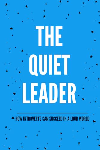 The Quiet Leader: How Introverts Can Succeed in a Loud World The Quiet Leader: How Introverts Can Succeed in a Loud World von Independently published