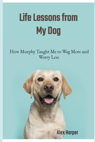 Wag More, Worry Less: Life Lessons from My Dog Wag More, Worry Less: Life Lessons from My Dog von Independently published