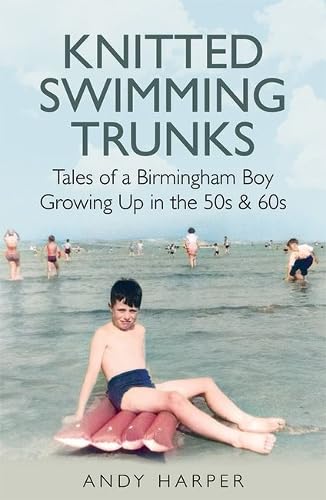 Knitted Swimming Trunks: Tales of a Birmingham Boy Growing Up in the 50s & 60s von Brewin Books