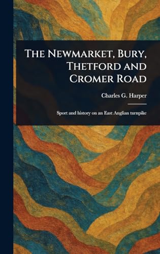 The Newmarket, Bury, Thetford and Cromer Road von Anson Street Press