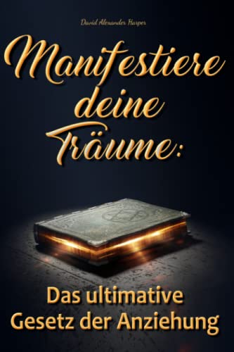 Manifestiere deine Träume: Das ultimative Gesetz der Anziehung von Independently published